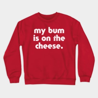 My Bum Is On The Cheese Crewneck Sweatshirt